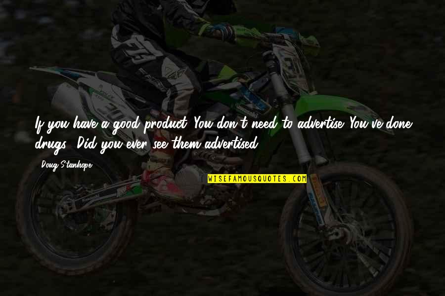 Osvobozeneck Quotes By Doug Stanhope: If you have a good product. You don't