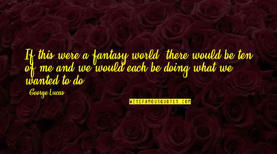 Osvobozeneck Quotes By George Lucas: If this were a fantasy world, there would