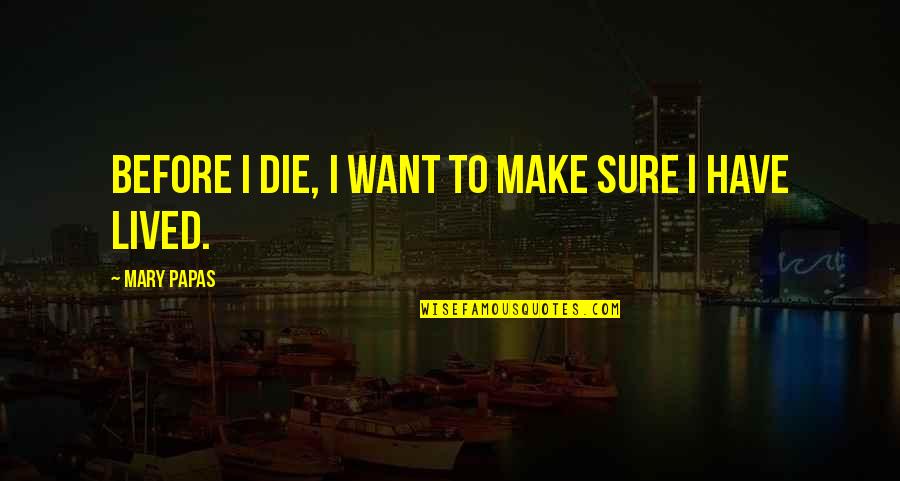 Osvobozeneck Quotes By Mary Papas: Before I die, I want to make sure