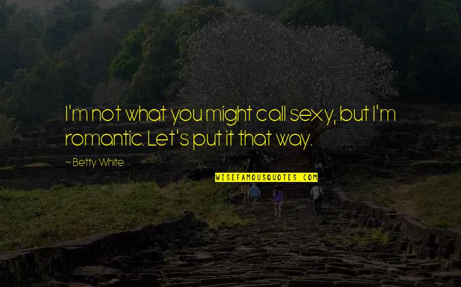 Osvojen Prezentace Quotes By Betty White: I'm not what you might call sexy, but