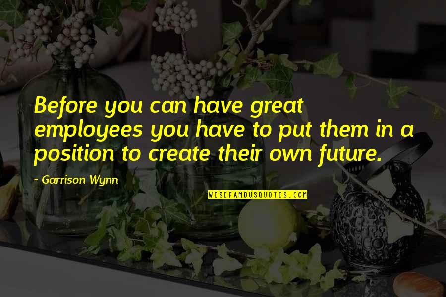Osvojen Prezentace Quotes By Garrison Wynn: Before you can have great employees you have Osvojen Prezentace Quotes By Garrison Wynn: Before you can have great employees you have