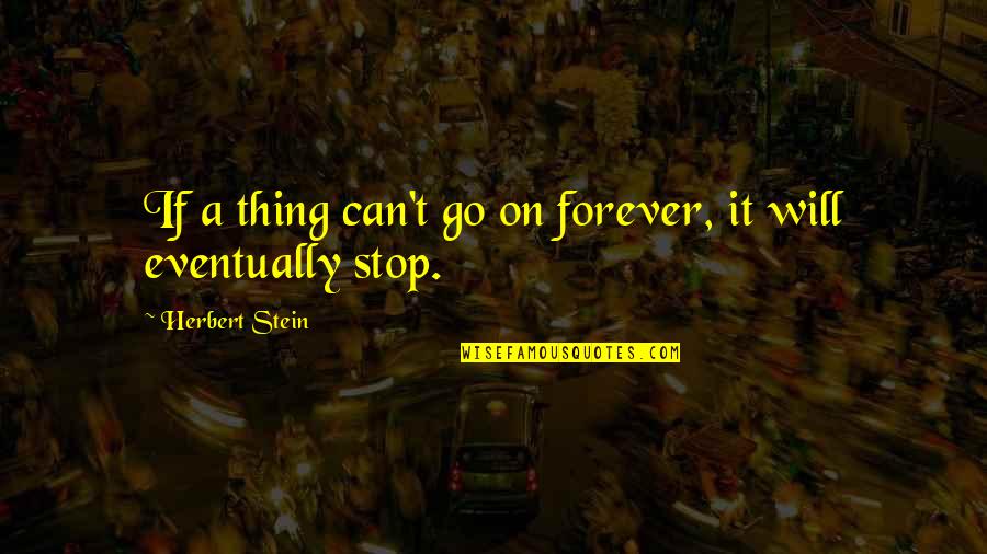 Osvojen Prezentace Quotes By Herbert Stein: If a thing can't go on forever, it Osvojen Prezentace Quotes By Herbert Stein: If a thing can't go on forever, it