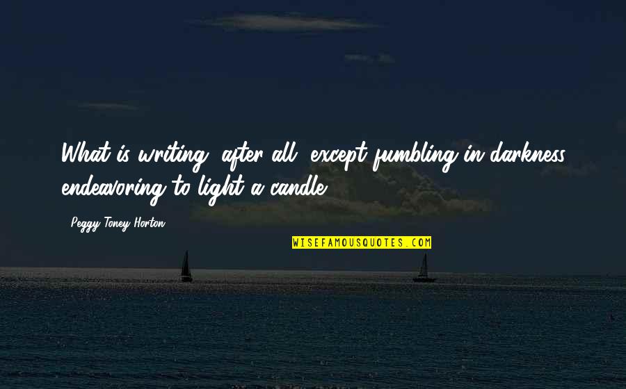Osvojenie Quotes By Peggy Toney Horton: What is writing, after all, except fumbling in Osvojenie Quotes By Peggy Toney Horton: What is writing, after all, except fumbling in