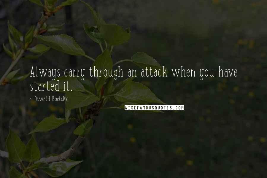 Oswald Boelcke quotes: Always carry through an attack when you have started it.