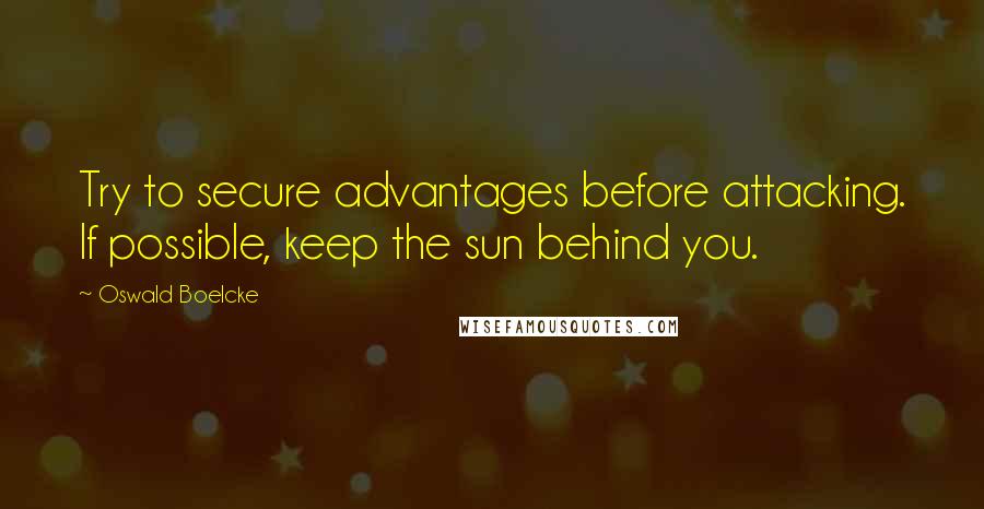 Oswald Boelcke quotes: Try to secure advantages before attacking. If possible, keep the sun behind you.