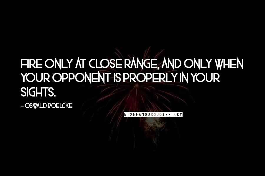 Oswald Boelcke quotes: Fire only at close range, and only when your opponent is properly in your sights.