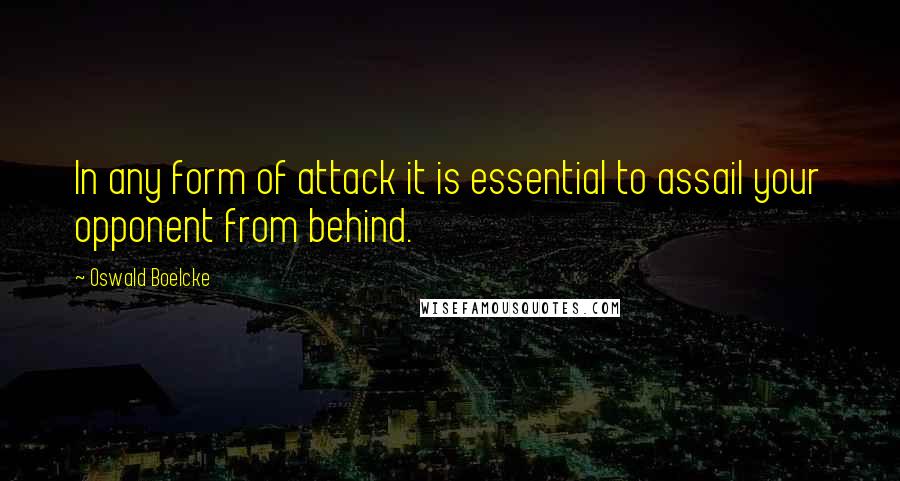 Oswald Boelcke quotes: In any form of attack it is essential to assail your opponent from behind.