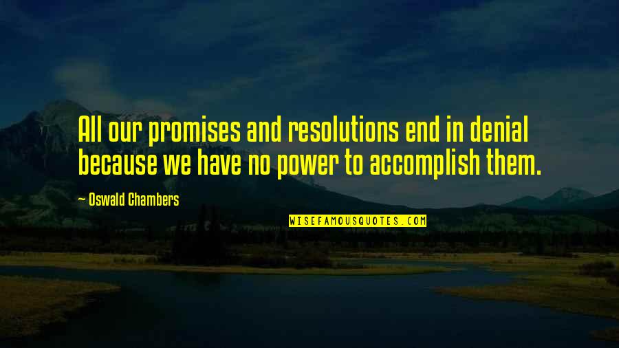 Oswald Chambers Quotes By Oswald Chambers: All our promises and resolutions end in denial
