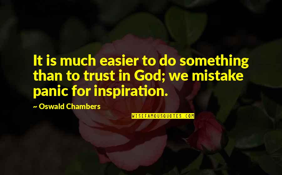 Oswald Chambers Quotes By Oswald Chambers: It is much easier to do something than