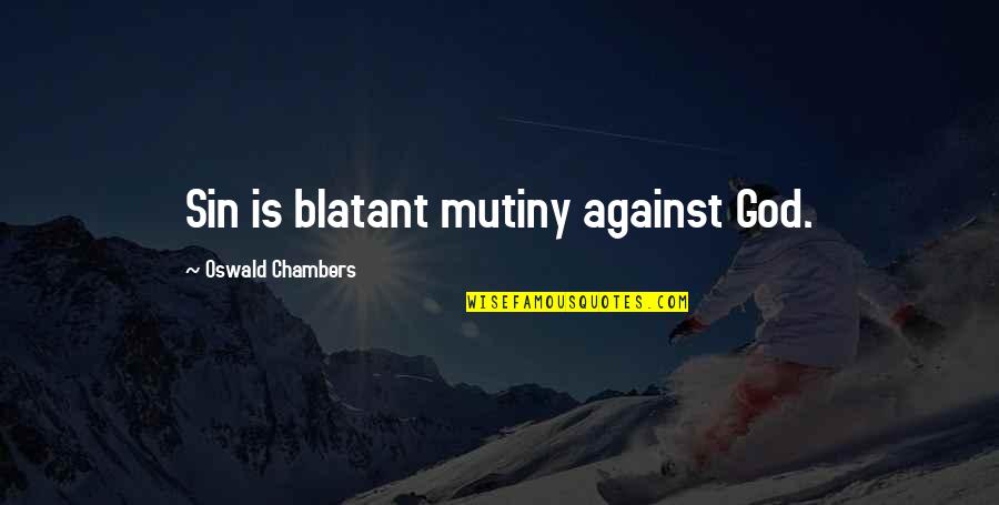 Oswald Chambers Quotes By Oswald Chambers: Sin is blatant mutiny against God.