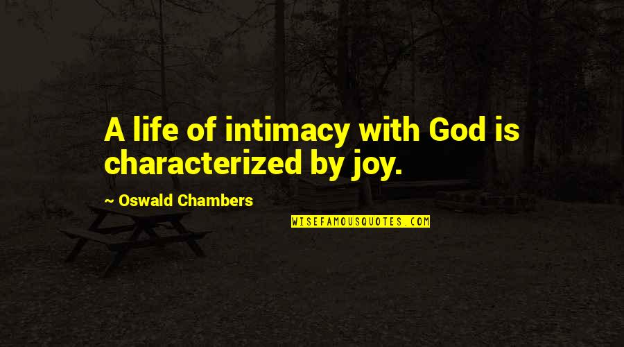 Oswald Chambers Quotes By Oswald Chambers: A life of intimacy with God is characterized
