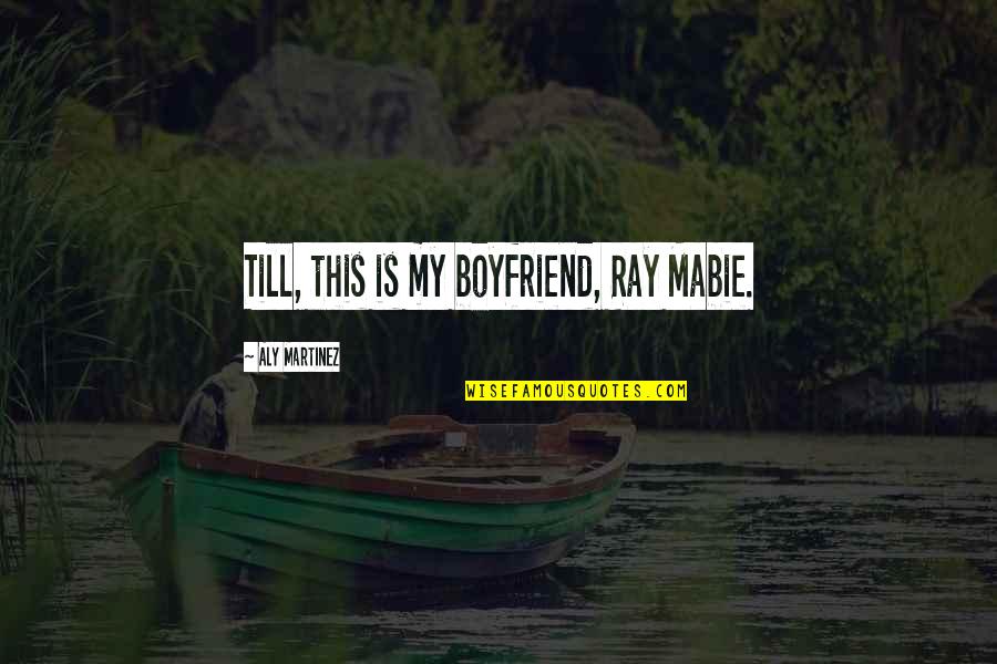 Oswaldo Cruz Quotes By Aly Martinez: Till, this is my boyfriend, Ray Mabie. Oswaldo Cruz Quotes By Aly Martinez: Till, this is my boyfriend, Ray Mabie.