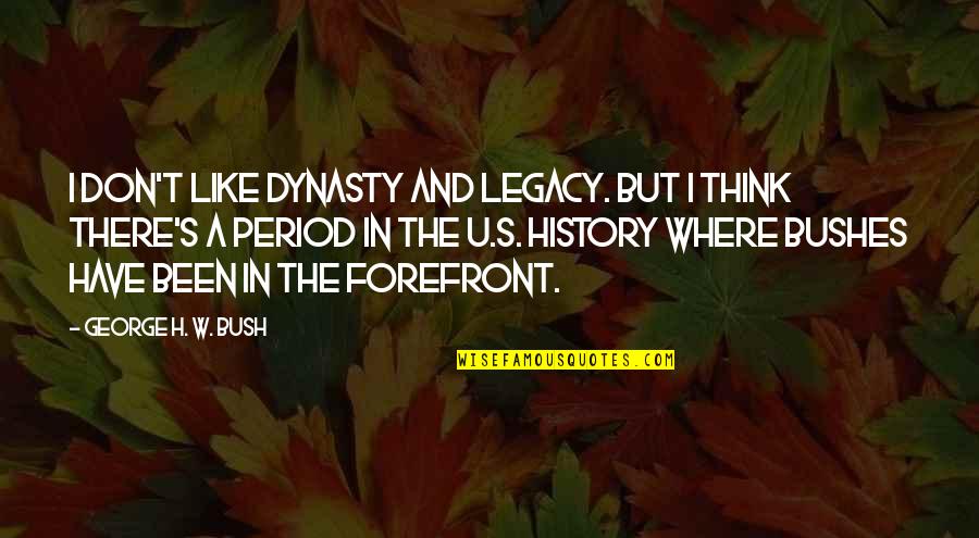 Oswaldo Cruz Quotes By George H. W. Bush: I don't like dynasty and legacy. But I