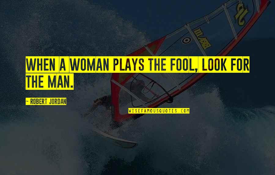 Oswaldo Cruz Quotes By Robert Jordan: When a woman plays the fool, look for