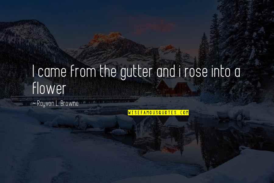 Oswestry Quotes By Rayvon L. Browne: I came from the gutter and i rose Oswestry Quotes By Rayvon L. Browne: I came from the gutter and i rose