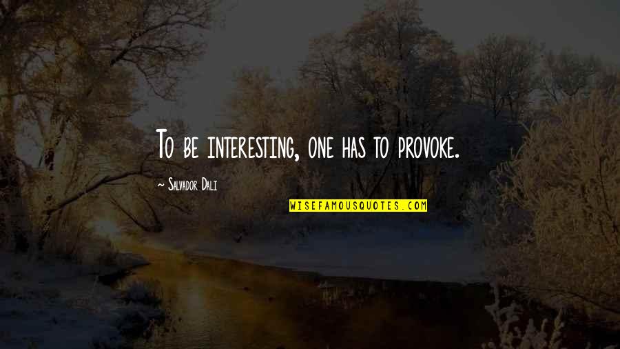 Oswestry Quotes By Salvador Dali: To be interesting, one has to provoke.