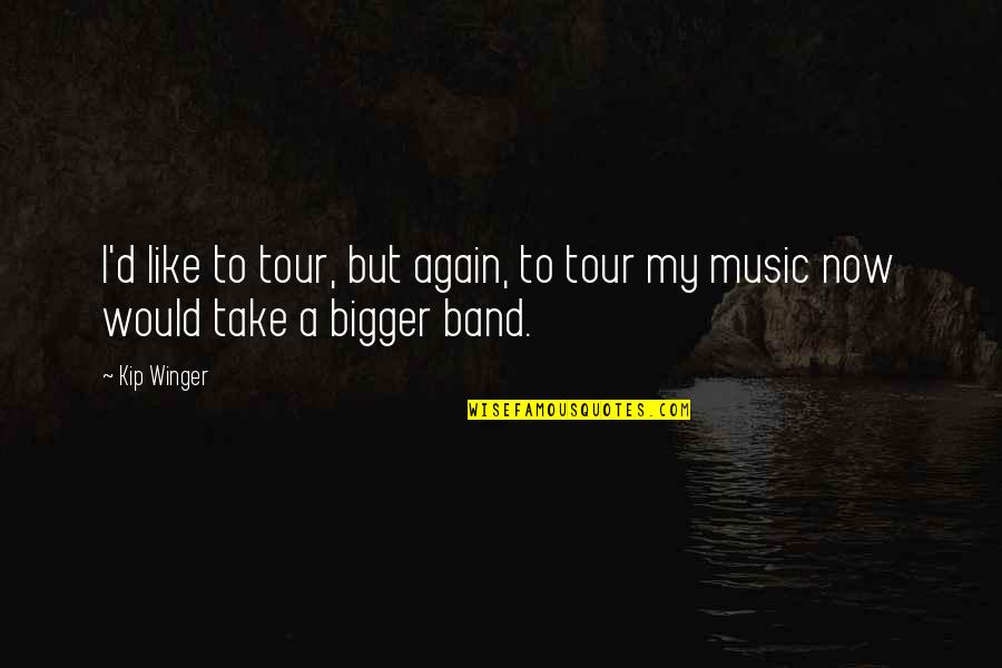 Osworth Quotes By Kip Winger: I'd like to tour, but again, to tour