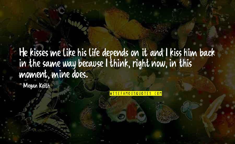 Osworth Quotes By Megan Keith: He kisses me like his life depends on Osworth Quotes By Megan Keith: He kisses me like his life depends on