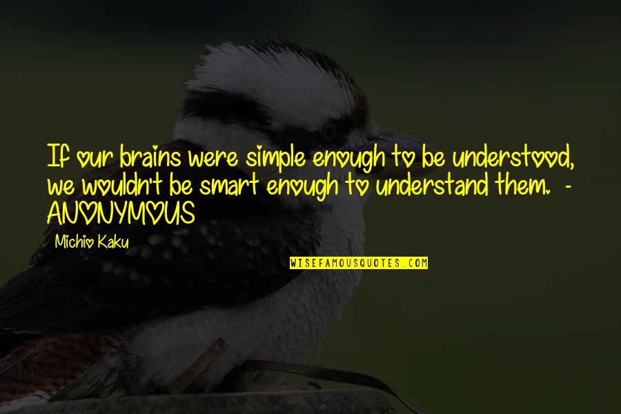 Osworth Quotes By Michio Kaku: If our brains were simple enough to be Osworth Quotes By Michio Kaku: If our brains were simple enough to be