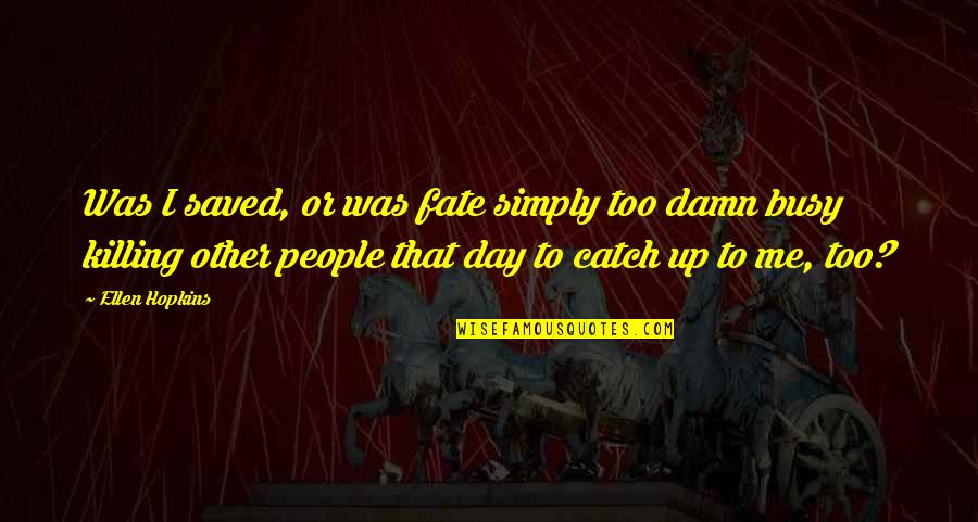 Oszlop Tart Quotes By Ellen Hopkins: Was I saved, or was fate simply too Oszlop Tart Quotes By Ellen Hopkins: Was I saved, or was fate simply too