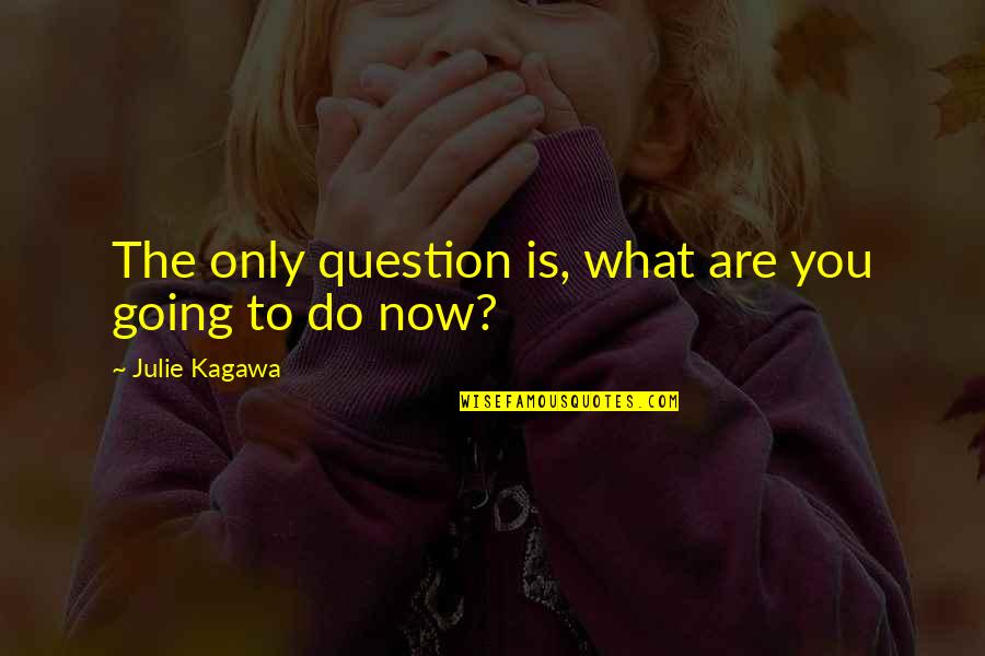 Oszlop Zsaluko Quotes By Julie Kagawa: The only question is, what are you going Oszlop Zsaluko Quotes By Julie Kagawa: The only question is, what are you going