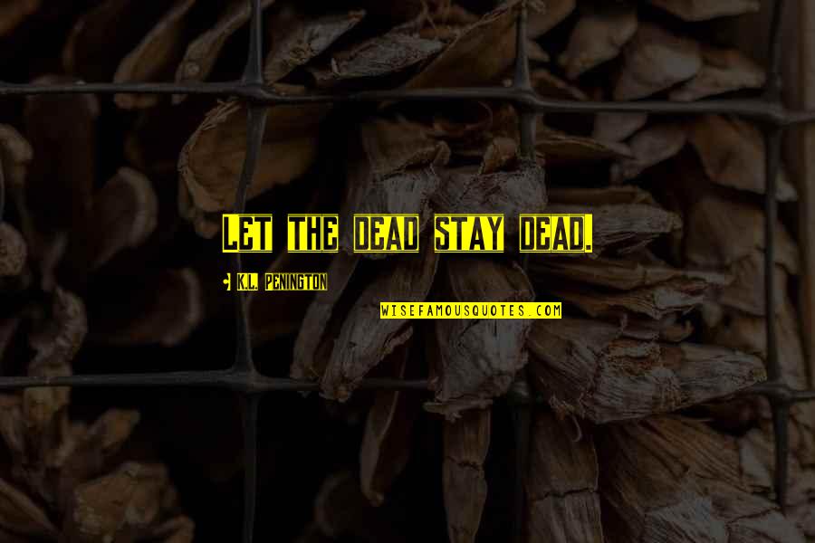Oszlop Zsaluko Quotes By K.L. Penington: Let the dead stay dead. Oszlop Zsaluko Quotes By K.L. Penington: Let the dead stay dead.