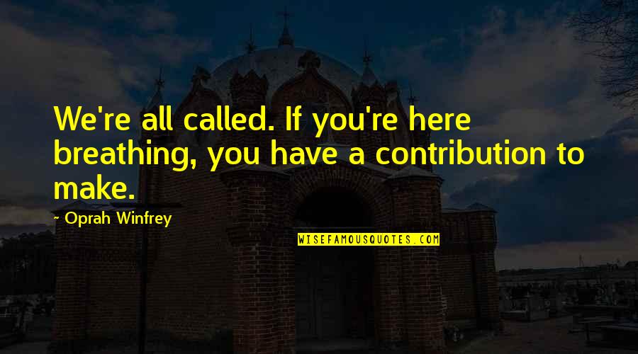 Oszlop Zsaluko Quotes By Oprah Winfrey: We're all called. If you're here breathing, you