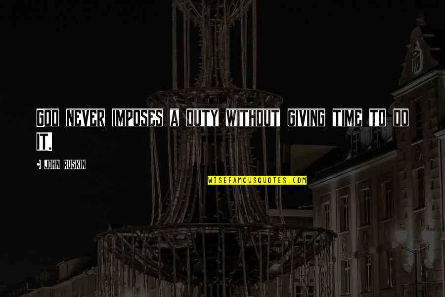 Oszter Sandor Quotes By John Ruskin: God never imposes a duty without giving time