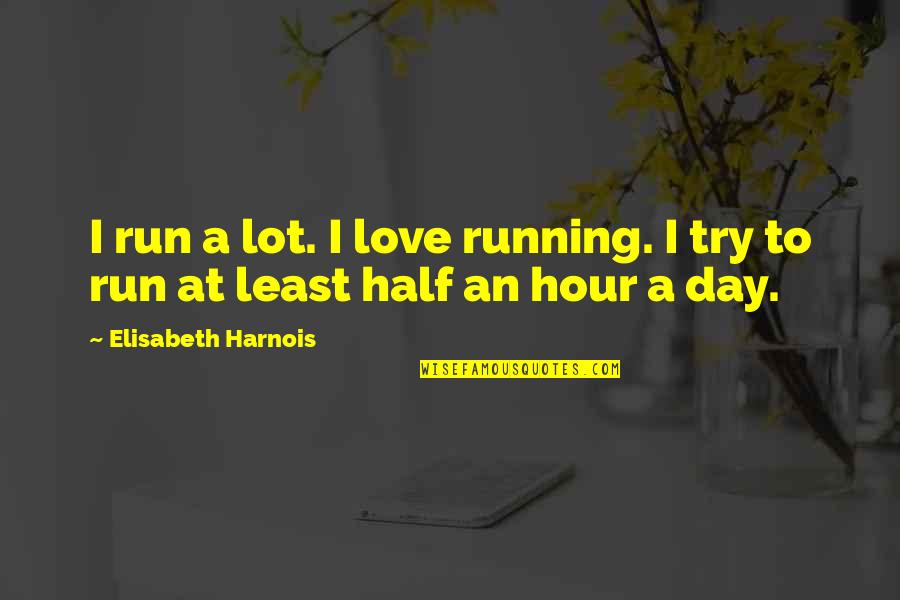 Ot Genasis Quotes By Elisabeth Harnois: I run a lot. I love running. I Ot Genasis Quotes By Elisabeth Harnois: I run a lot. I love running. I