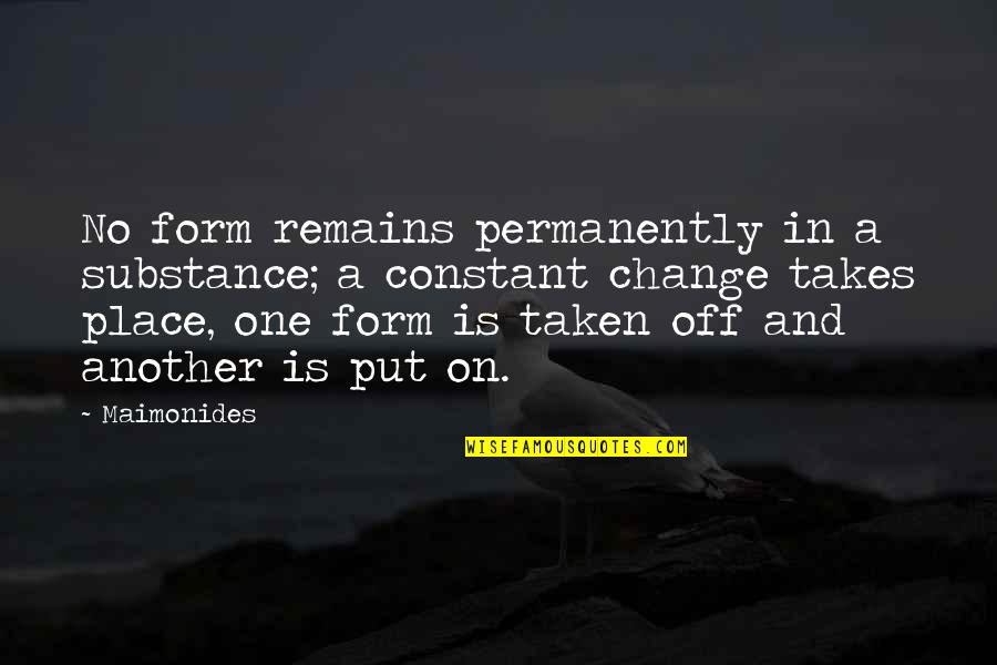 Ot Genasis Quotes By Maimonides: No form remains permanently in a substance; a Ot Genasis Quotes By Maimonides: No form remains permanently in a substance; a