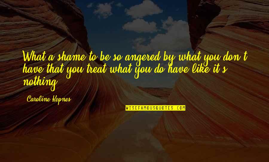 Ot Month Quotes By Caroline Kepnes: What a shame to be so angered by