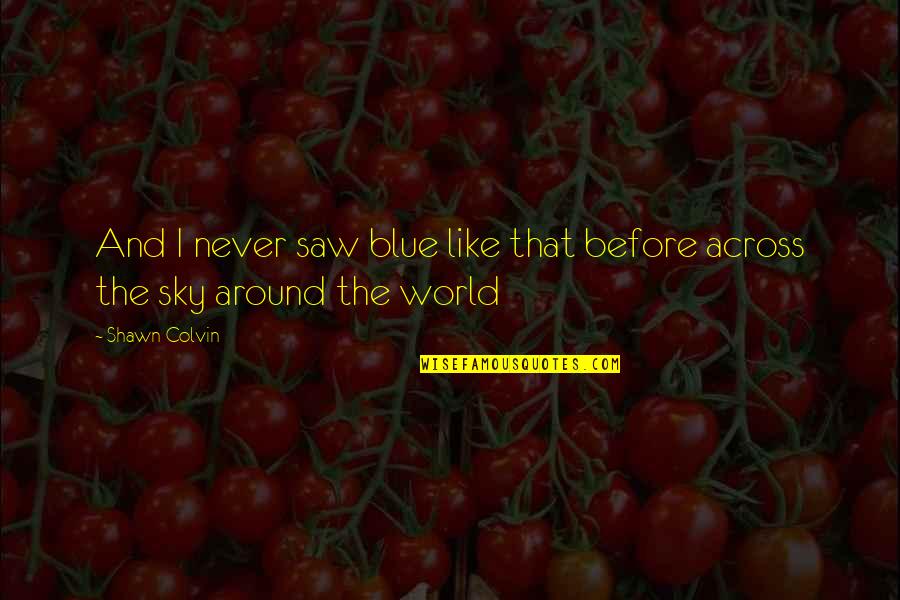 Ota Quotes By Shawn Colvin: And I never saw blue like that before