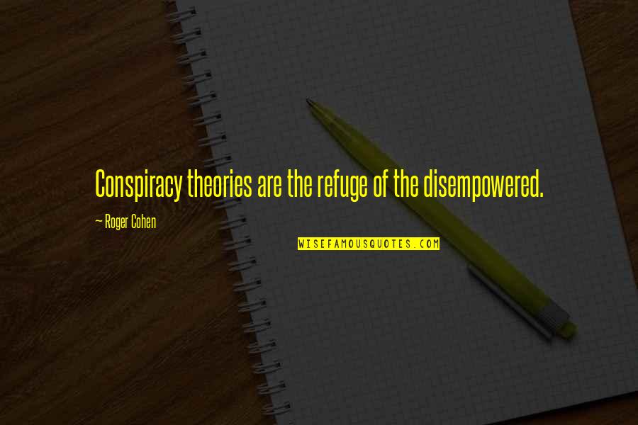 Otacza Mostek Quotes By Roger Cohen: Conspiracy theories are the refuge of the disempowered. Otacza Mostek Quotes By Roger Cohen: Conspiracy theories are the refuge of the disempowered.
