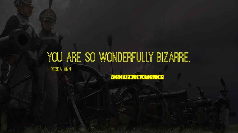 Otaheite Juice Quotes By Becca Ann: You are so wonderfully bizarre. Otaheite Juice Quotes By Becca Ann: You are so wonderfully bizarre.