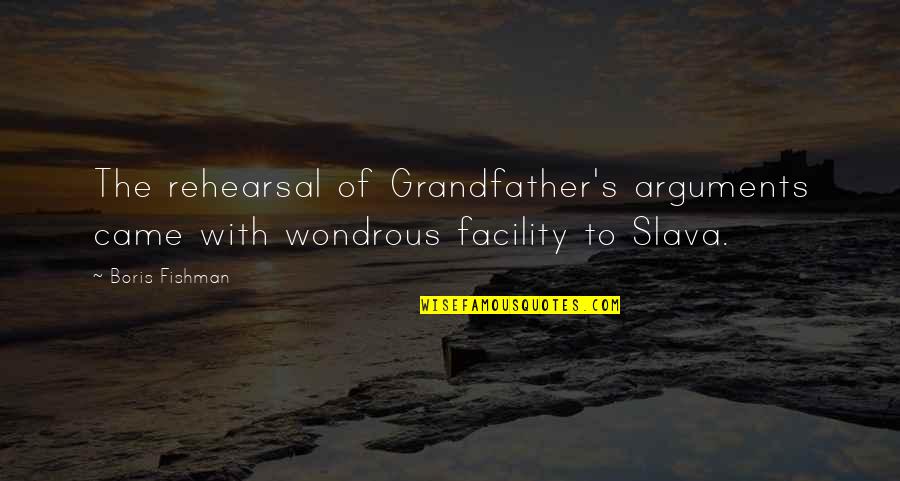 Otakar Brousek Quotes By Boris Fishman: The rehearsal of Grandfather's arguments came with wondrous