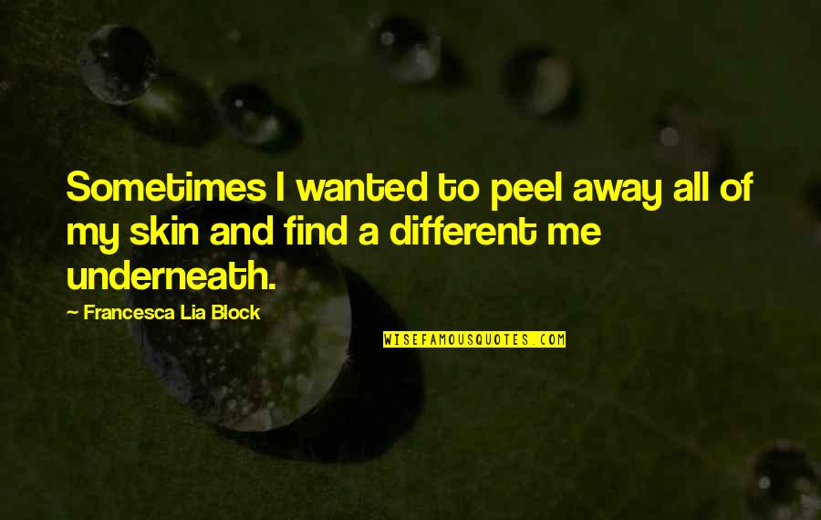 Otake Shinobu Quotes By Francesca Lia Block: Sometimes I wanted to peel away all of Otake Shinobu Quotes By Francesca Lia Block: Sometimes I wanted to peel away all of