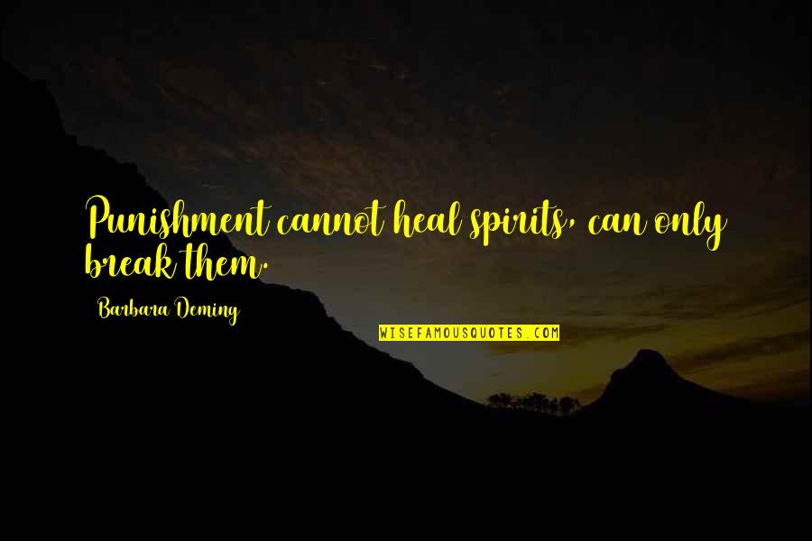 Otake Takemoto Quotes By Barbara Deming: Punishment cannot heal spirits, can only break them. Otake Takemoto Quotes By Barbara Deming: Punishment cannot heal spirits, can only break them.