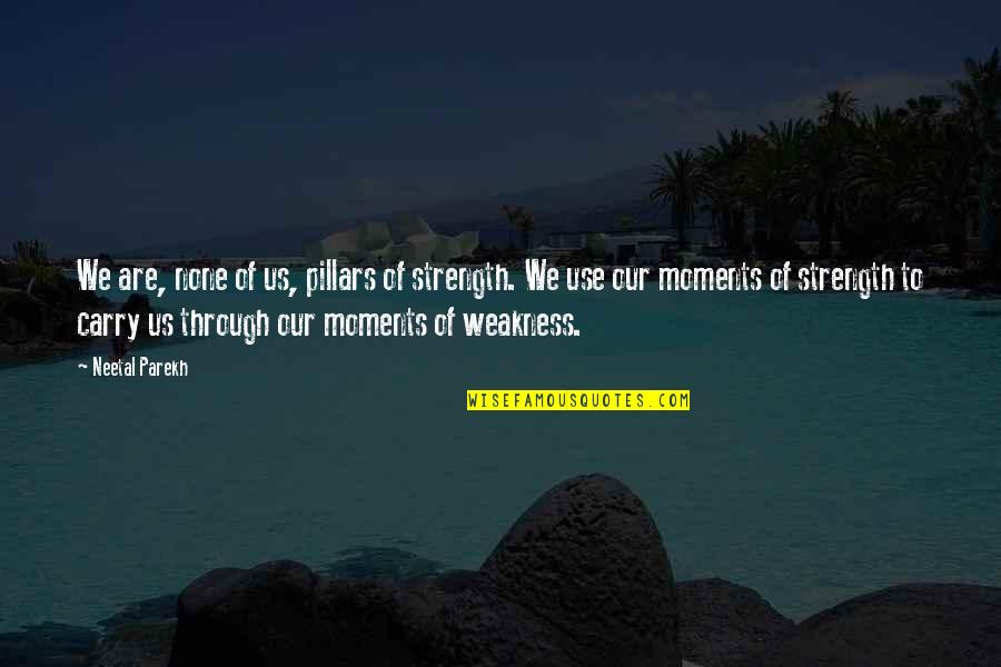 Otake Takemoto Quotes By Neetal Parekh: We are, none of us, pillars of strength. Otake Takemoto Quotes By Neetal Parekh: We are, none of us, pillars of strength.