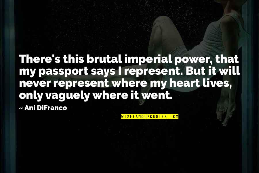 Otaku Desu Quotes By Ani DiFranco: There's this brutal imperial power, that my passport Otaku Desu Quotes By Ani DiFranco: There's this brutal imperial power, that my passport