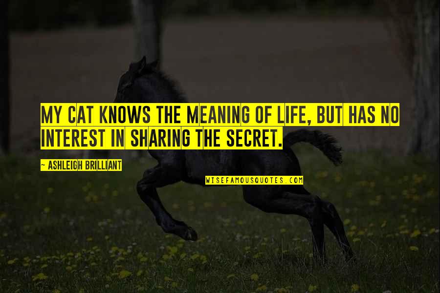 Otakus Quotes By Ashleigh Brilliant: My cat knows the meaning of life, but Otakus Quotes By Ashleigh Brilliant: My cat knows the meaning of life, but