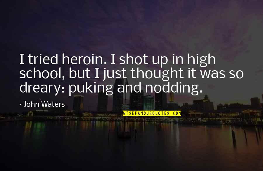 Otaola Camilo Quotes By John Waters: I tried heroin. I shot up in high Otaola Camilo Quotes By John Waters: I tried heroin. I shot up in high