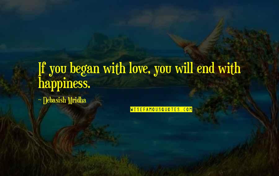 Otavio Jordao Quotes By Debasish Mridha: If you began with love, you will end Otavio Jordao Quotes By Debasish Mridha: If you began with love, you will end