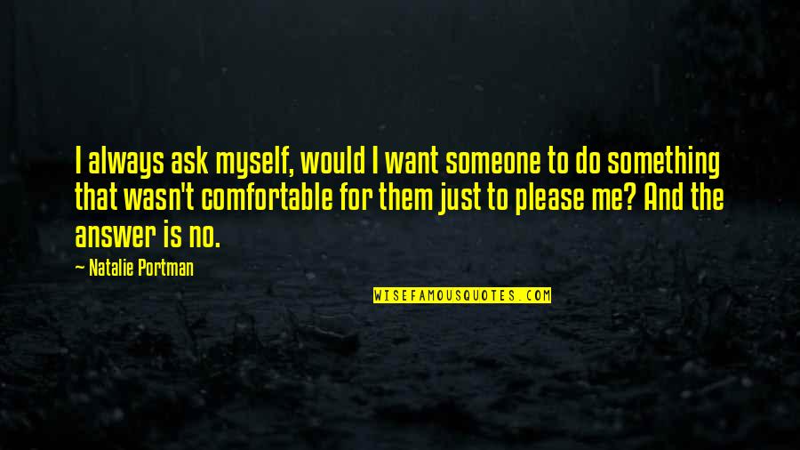 Otay Quotes By Natalie Portman: I always ask myself, would I want someone