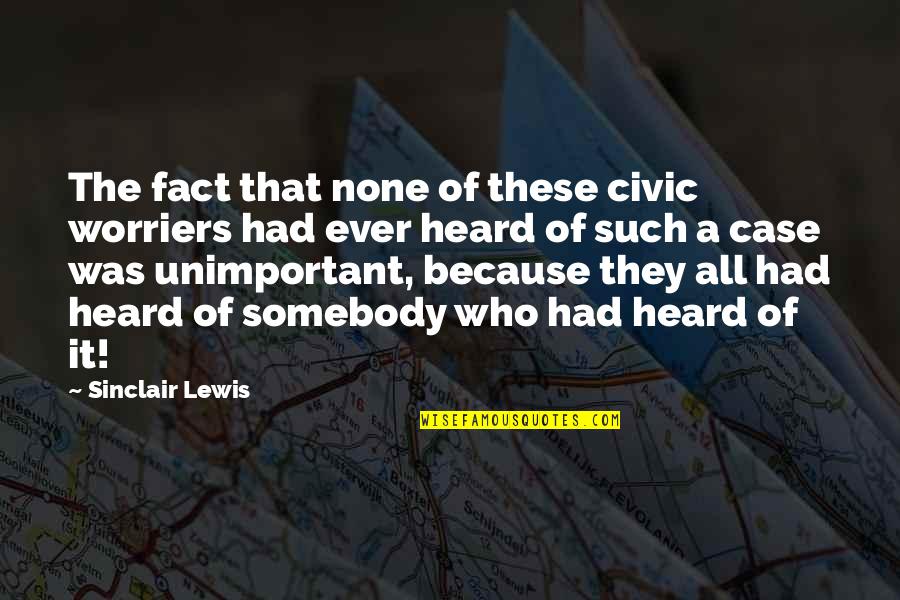 Otay Quotes By Sinclair Lewis: The fact that none of these civic worriers