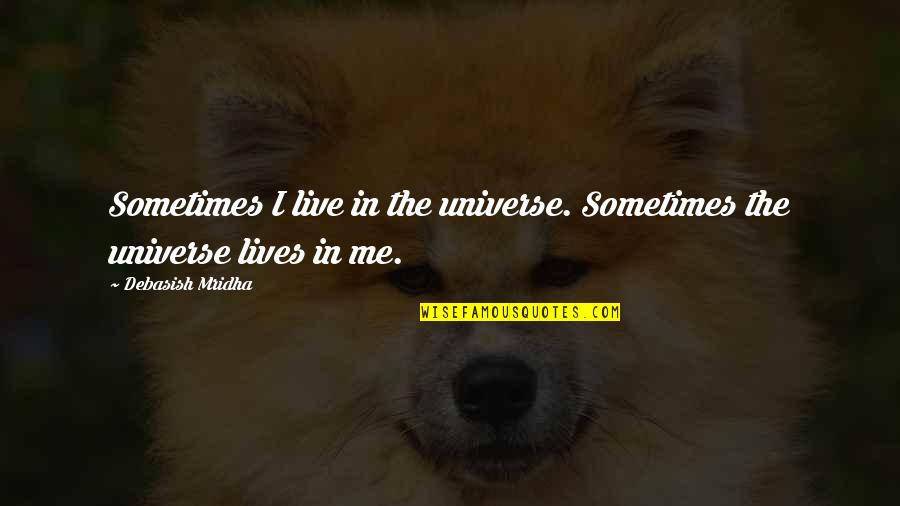 Otcem I Matkou Quotes By Debasish Mridha: Sometimes I live in the universe. Sometimes the