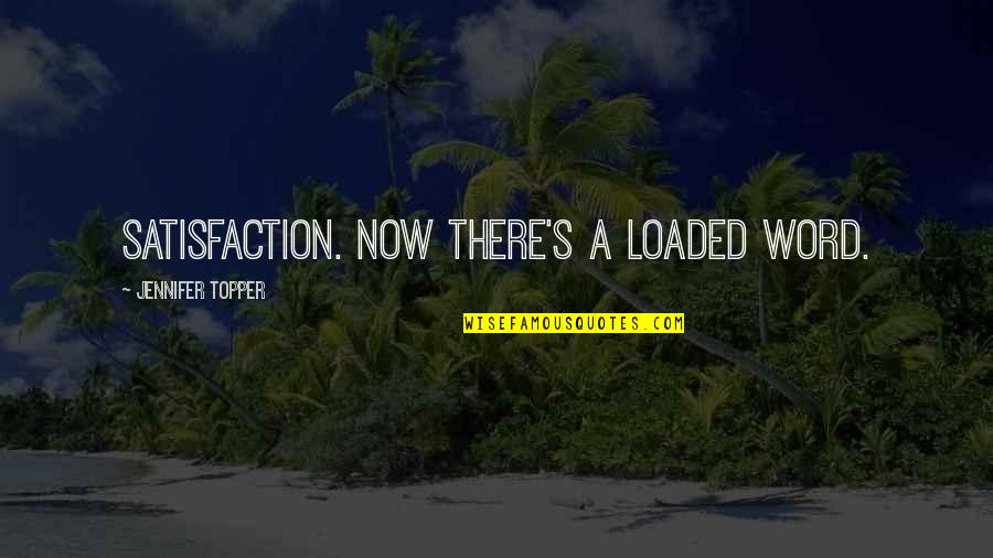 Otchky Damned Quotes By Jennifer Topper: Satisfaction. Now there's a loaded word. Otchky Damned Quotes By Jennifer Topper: Satisfaction. Now there's a loaded word.