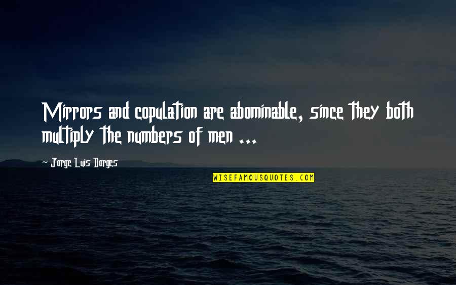 Otchky Damned Quotes By Jorge Luis Borges: Mirrors and copulation are abominable, since they both Otchky Damned Quotes By Jorge Luis Borges: Mirrors and copulation are abominable, since they both
