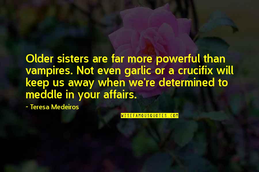 Otchky Damned Quotes By Teresa Medeiros: Older sisters are far more powerful than vampires. Otchky Damned Quotes By Teresa Medeiros: Older sisters are far more powerful than vampires.