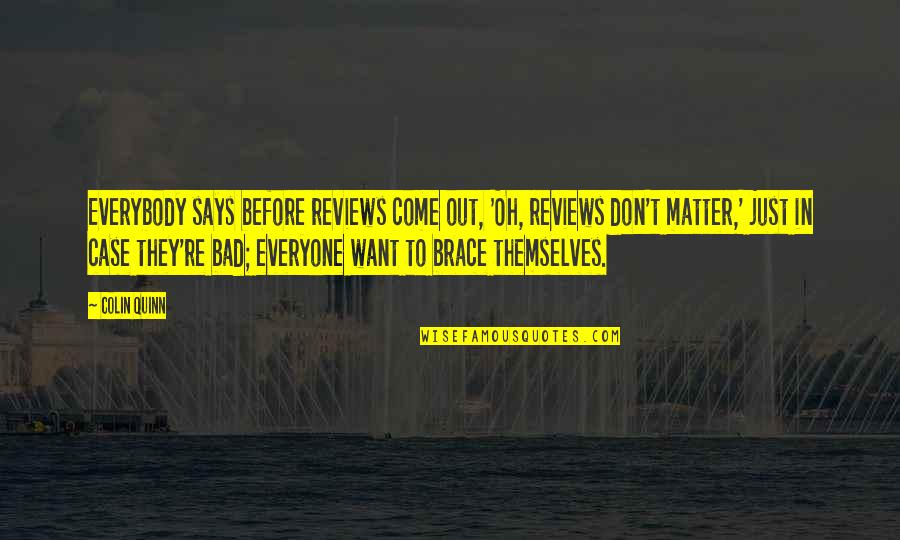 Otega Bdb Quotes By Colin Quinn: Everybody says before reviews come out, 'Oh, reviews Otega Bdb Quotes By Colin Quinn: Everybody says before reviews come out, 'Oh, reviews