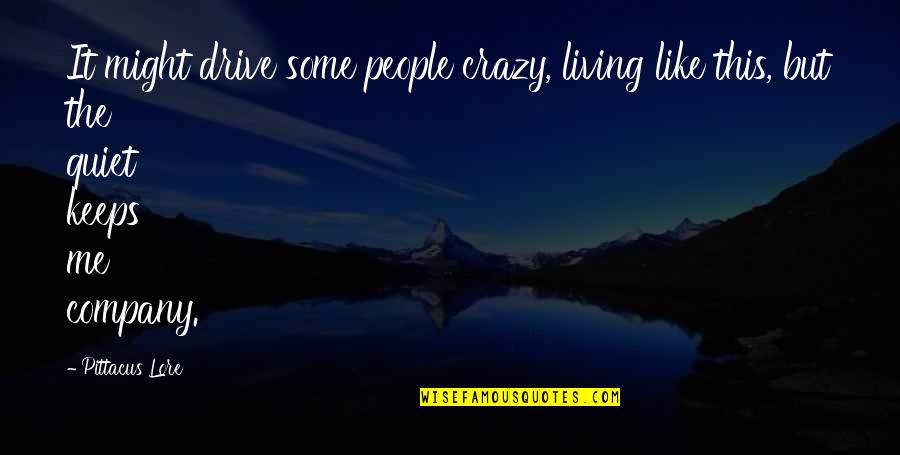 Otega Bdb Quotes By Pittacus Lore: It might drive some people crazy, living like